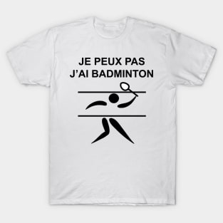 JE PEUX PAS J'AI BADMINTON T-Shirt